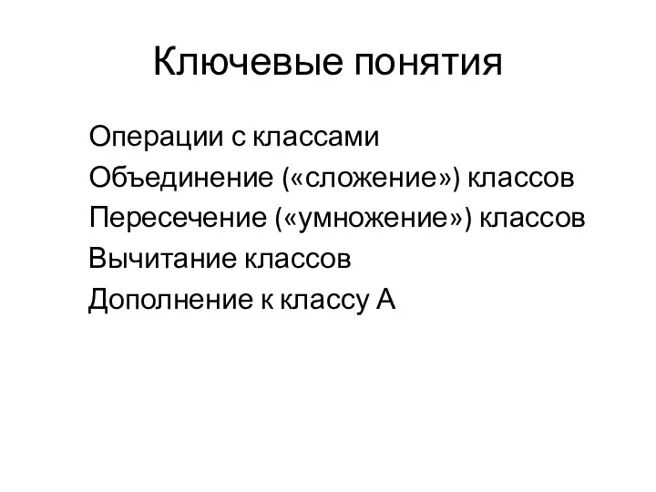 Ключевые понятия Операции с классами Объединение («сложение») классов Пересечение («умножение»)