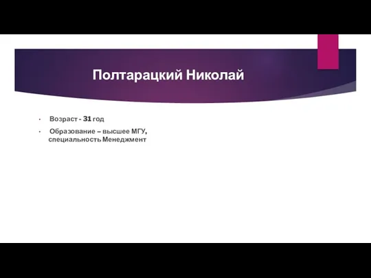 Полтарацкий Николай Возраст - 31 год Образование – высшее МГУ, специальность Менеджмент