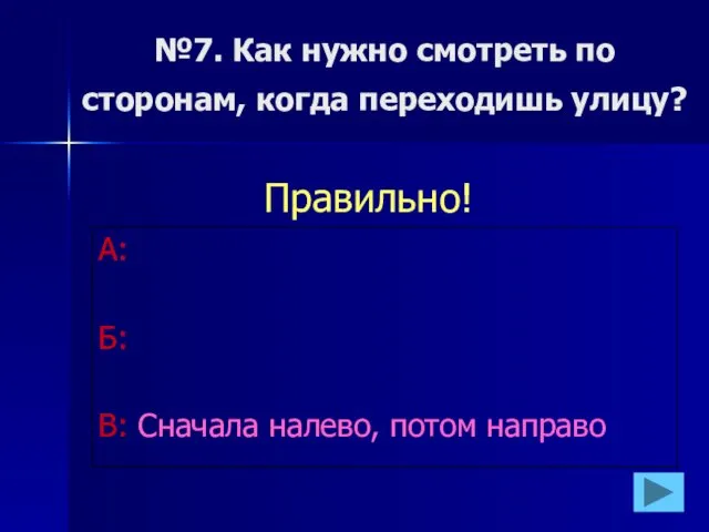 №7. Как нужно смотреть по сторонам, когда переходишь улицу? А: