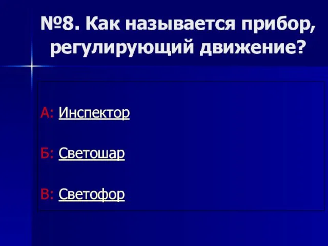 №8. Как называется прибор, регулирующий движение? А: Инспектор Б: Светошар В: Светофор