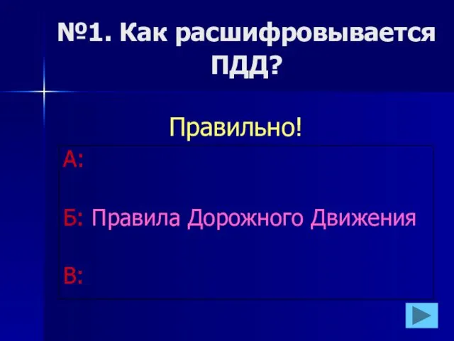 №1. Как расшифровывается ПДД? А: Б: Правила Дорожного Движения В: Правильно!