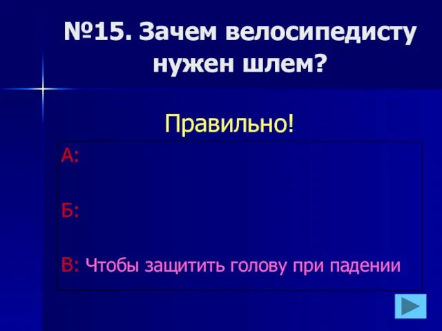 №15. Зачем велосипедисту нужен шлем? А: Б: В: Чтобы защитить голову при падении Правильно!