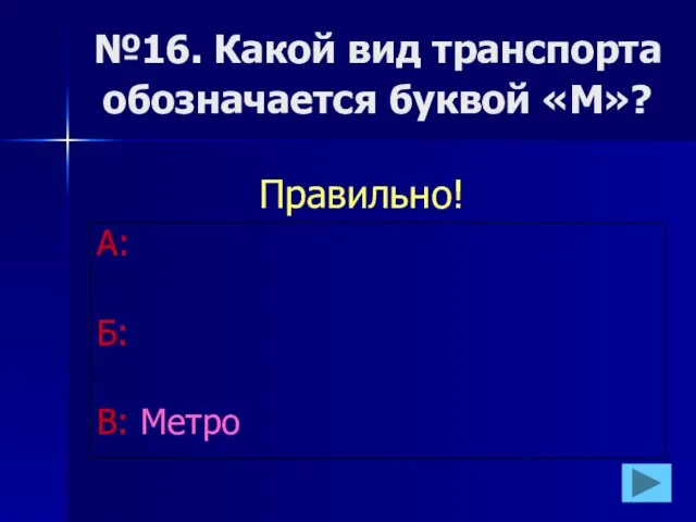 №16. Какой вид транспорта обозначается буквой «М»? А: Б: В: Метро Правильно!