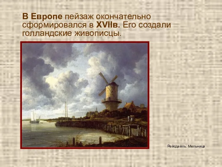 В Европе пейзаж окончательно сформировался в XVIIв. Его создали голландские живописцы. Рейсдайль. Мельница