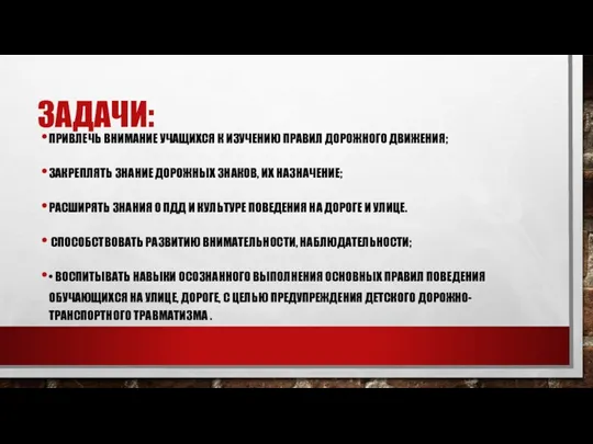 ЗАДАЧИ: ПРИВЛЕЧЬ ВНИМАНИЕ УЧАЩИХСЯ К ИЗУЧЕНИЮ ПРАВИЛ ДОРОЖНОГО ДВИЖЕНИЯ; ЗАКРЕПЛЯТЬ