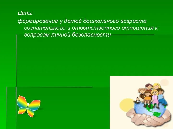 Цель: формирование у детей дошкольного возраста сознательного и ответственного отношения к вопросам личной безопасности