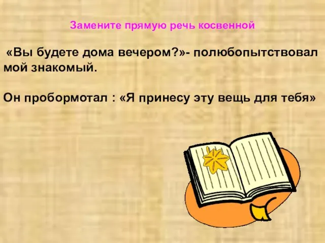 Замените прямую речь косвенной «Вы будете дома вечером?»- полюбопытствовал мой знакомый. Он пробормотал