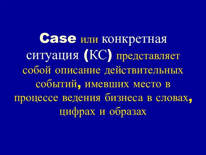 Case или конкретная ситуация (КС) представляет собой описание действительных событий, имевших место в