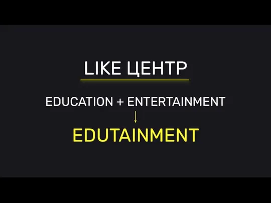 LIKE ЦЕНТР EDUCATION + ENTERTAINMENT EDUTAINMENT