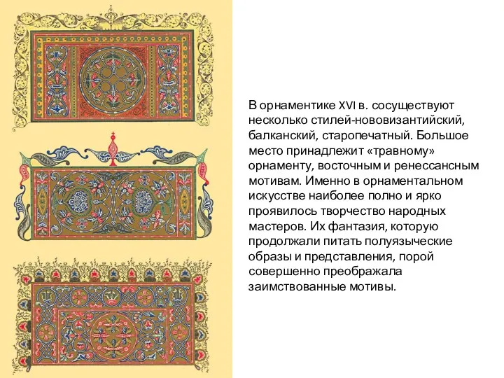 В орнаментике XVI в. сосуществуют несколько стилей-нововизантийский, балканский, старопечатный. Большое