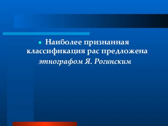 Наиболее признанная классификация рас предложена этнографом Я. Рогинским