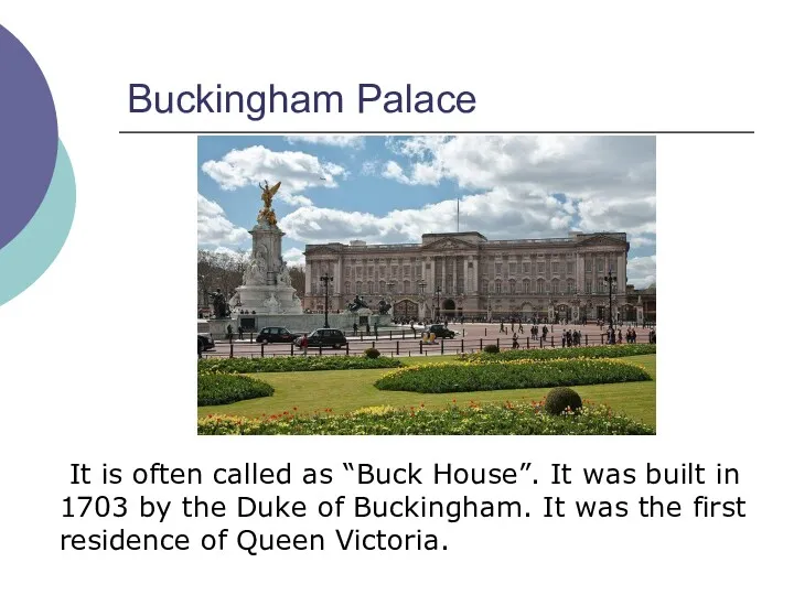 Buckingham Palace It is often called as “Buck House”. It