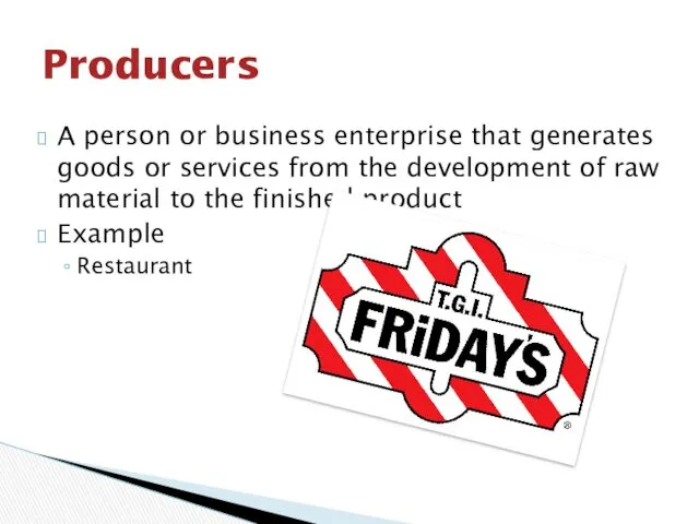 A person or business enterprise that generates goods or services