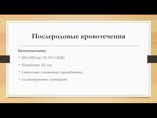 Послеродовые кровотечения I(компенсация): 500-1000 ml (10-15% ОЦК) Изменения АД нет Симптомы: учащенное сердцебиение, головокружение тахикардия