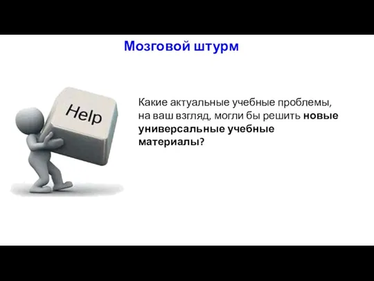 Мозговой штурм Какие актуальные учебные проблемы, на ваш взгляд, могли бы решить новые универсальные учебные материалы?