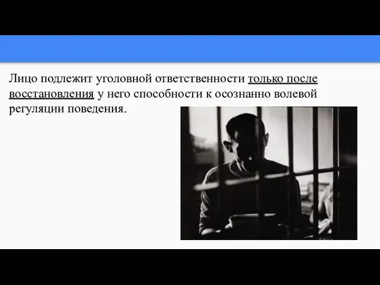 Лицо подлежит уголовной ответственности только после восстановления у него способности к осознанно волевой регуляции поведения.