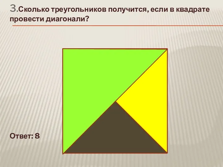 3.Сколько треугольников получится, если в квадрате провести диагонали? Ответ: 8