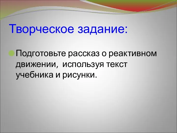 Творческое задание: Подготовьте рассказ о реактивном движении, используя текст учебника и рисунки.