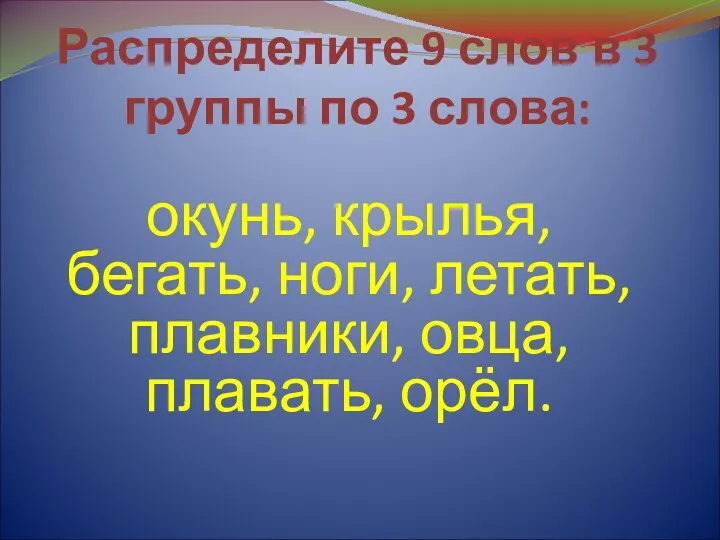 Распределите 9 слов в 3 группы по 3 слова: окунь,