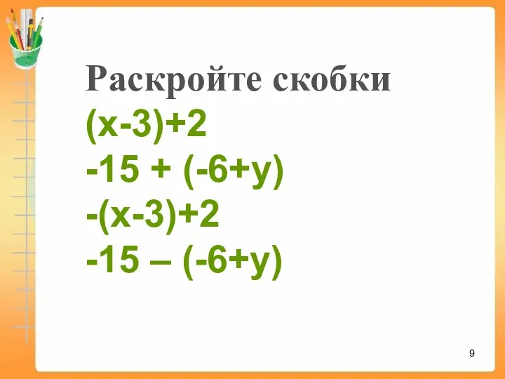Раскройте скобки (x-3)+2 -15 + (-6+y) -(x-3)+2 -15 – (-6+y)