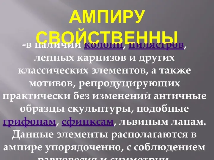 АМПИРУ СВОЙСТВЕННЫ -в наличии колонн, пилястров, лепных карнизов и других