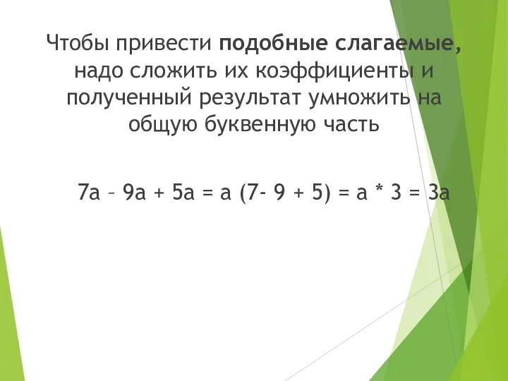 Чтобы привести подобные слагаемые, надо сложить их коэффициенты и полученный результат умножить на