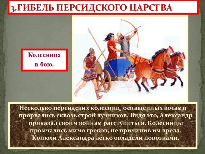 3.ГИБЕЛЬ ПЕРСИДСКОГО ЦАРСТВА Несколько персидских колесниц, оснащенных косами прорвались сквозь строй лучников. Видя