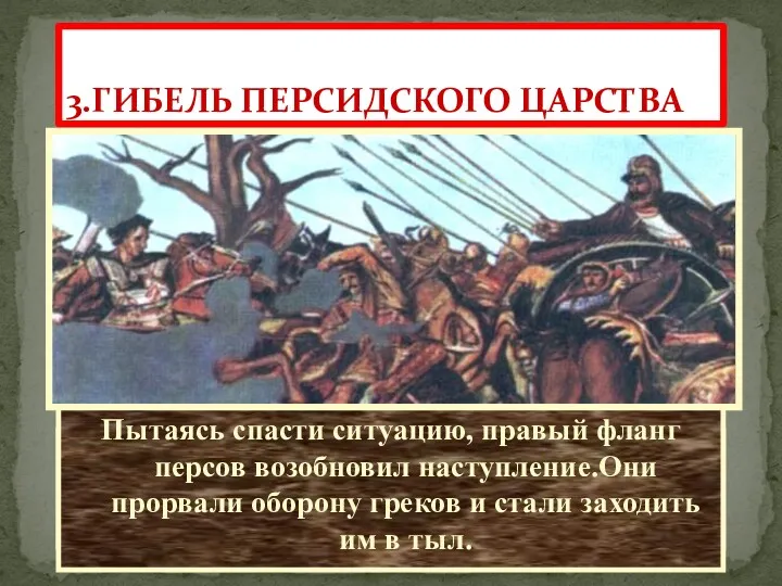 3.ГИБЕЛЬ ПЕРСИДСКОГО ЦАРСТВА По преданию, встретившись на поле битвы с Александром ,Дарий струсил