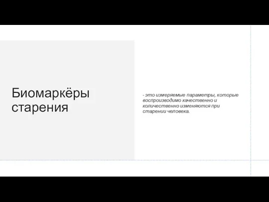 Биомаркёры старения - это измеряемые параметры, которые воспроизводимо качественно и количественно изменяются при старении человека.