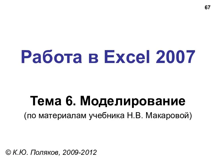 Работа в Excel 2007 Тема 6. Моделирование (по материалам учебника Н.В. Макаровой) © К.Ю. Поляков, 2009-2012