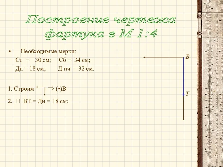 Необходимые мерки: Ст = 30 см; Сб = 34 см; Дн = 18