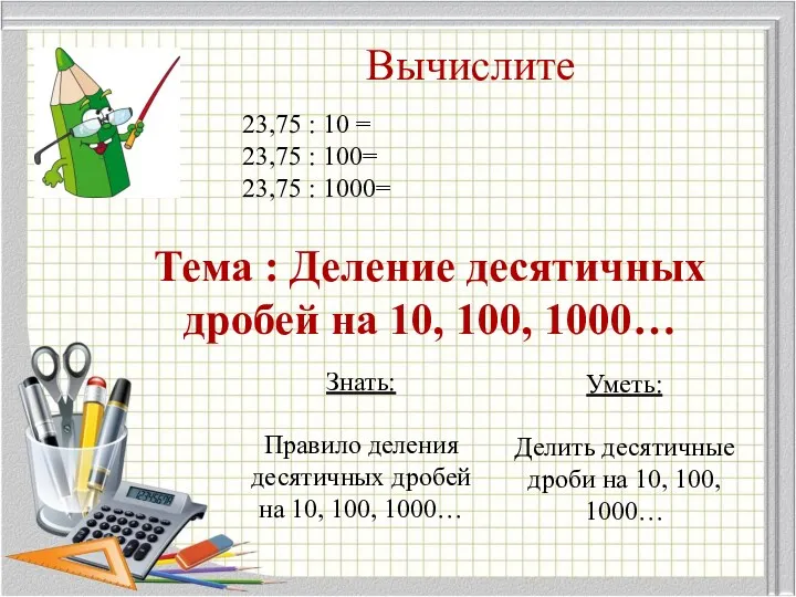 Вычислите 23,75 : 10 = 23,75 : 100= 23,75 :