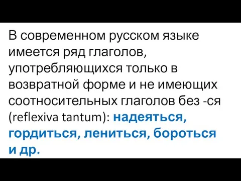 В современном русском языке имеется ряд глаголов, употребляющихся только в возвратной форме и