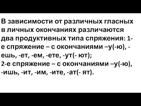 В зависимости от различных гласных в личных окончаниях различаются два продуктивных типа спряжения: