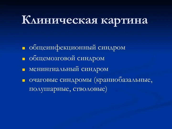 Клиническая картина общеинфекционный синдром общемозговой синдром менингиальный синдром очаговые синдромы (краниобазальные, полушарные, стволовые)