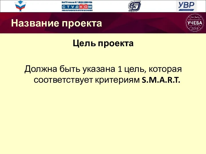 Цель проекта Должна быть указана 1 цель, которая соответствует критериям S.M.A.R.T. Название проекта Название проекта