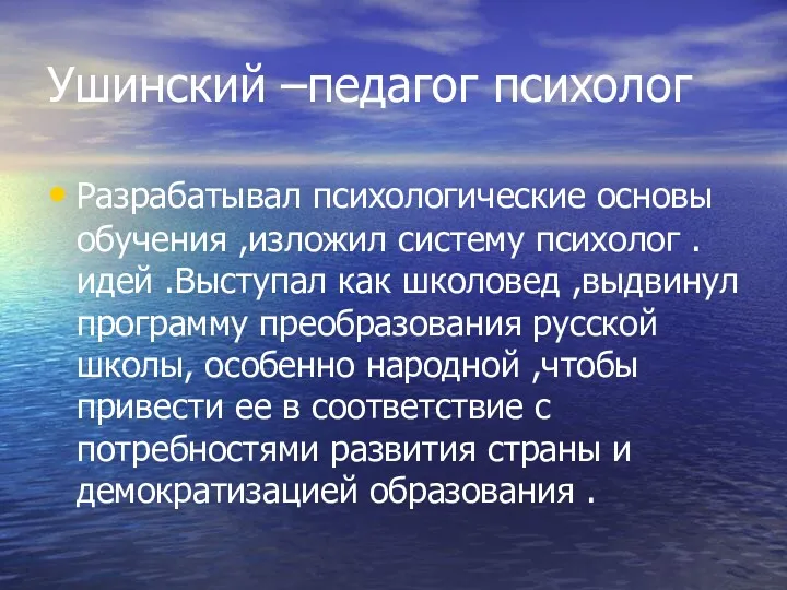 Ушинский –педагог психолог Разрабатывал психологические основы обучения ,изложил систему психолог