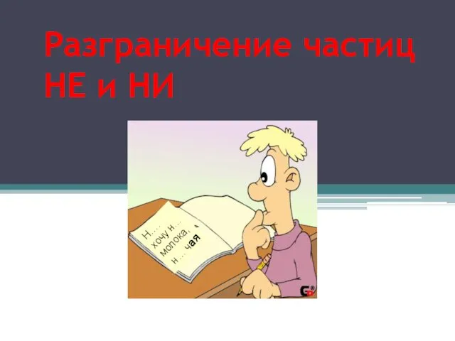 Разграничение частиц НЕ и НИ Н…. хочу н… молока, н… чая