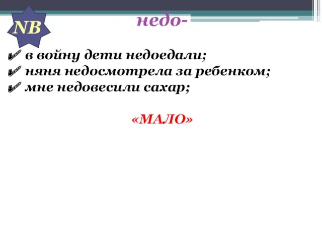 недо- в войну дети недоедали; няня недосмотрела за ребенком; мне