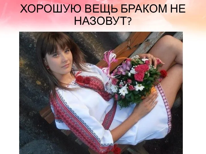 ХОРОШУЮ ВЕЩЬ БРАКОМ НЕ НАЗОВУТ?