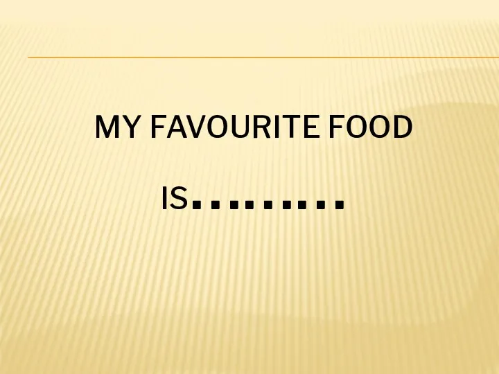 MY FAVOURITE FOOD IS………