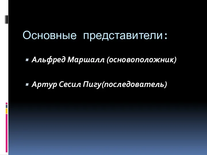 Основные представители: Альфред Маршалл (основоположник) Артур Сесил Пигу(последователь)