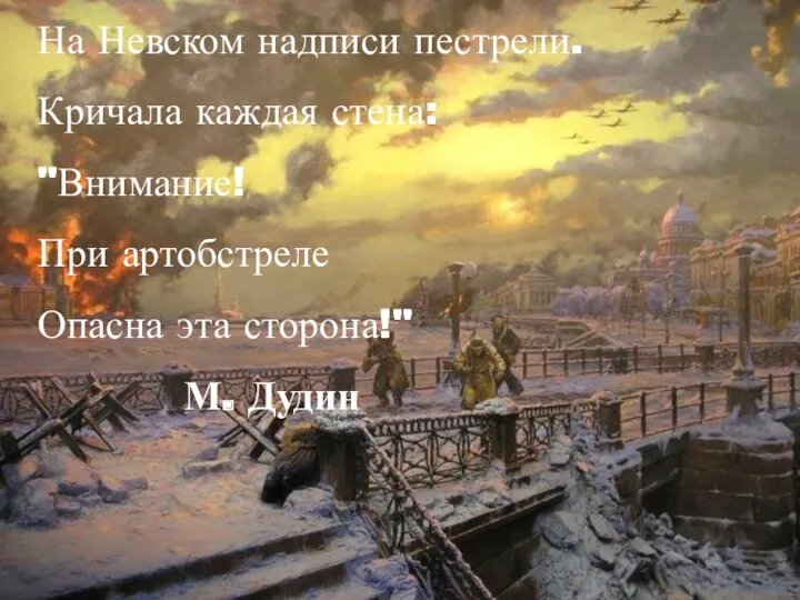 На Невском надписи пестрели. Кричала каждая стена: "Внимание! При артобстреле Опасна эта сторона!" М. Дудин