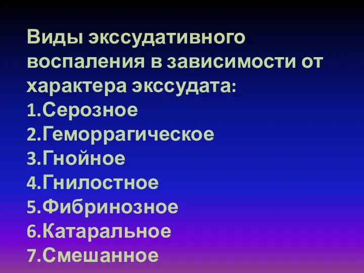 Виды экссудативного воспаления в зависимости от характера экссудата: 1.Серозное 2.Геморрагическое 3.Гнойное 4.Гнилостное 5.Фибринозное 6.Катаральное 7.Смешанное