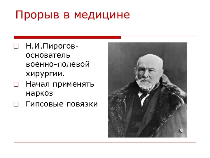 Прорыв в медицине Н.И.Пирогов- основатель военно-полевой хирургии. Начал применять наркоз Гипсовые повязки