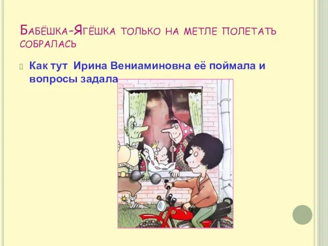 Бабёшка-Ягёшка только на метле полетать собралась Как тут Ирина Вениаминовна её поймала и вопросы задала