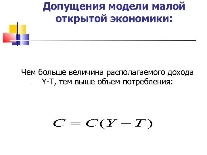 Допущения модели малой открытой экономики: Чем больше величина располагаемого дохода Y-T, тем выше объем потребления: .