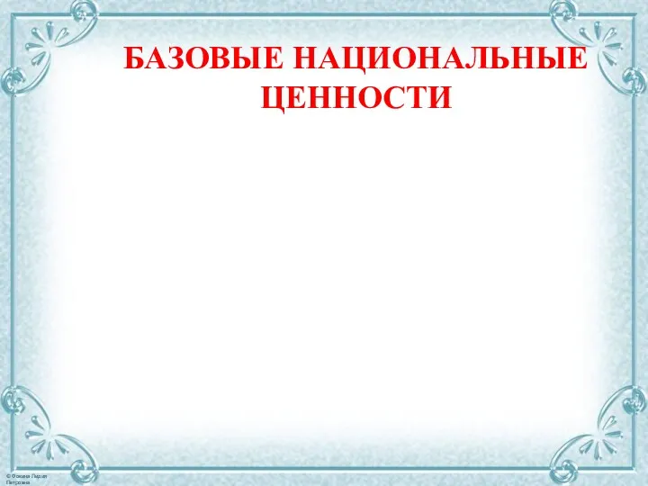 БАЗОВЫЕ НАЦИОНАЛЬНЫЕ ЦЕННОСТИ ©Архипова К.В., ГБПОУ СО «СОПК», Екатеринбург, 2019.