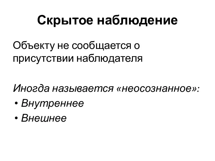 Скрытое наблюдение Объекту не сообщается о присутствии наблюдателя Иногда называется «неосознанное»: Внутреннее Внешнее