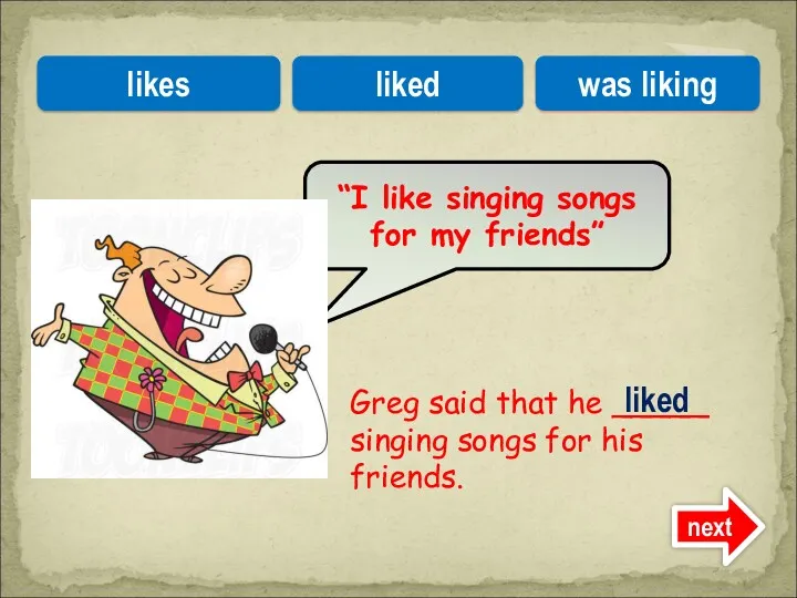 Greg said that he _____ singing songs for his friends.